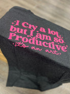 Charcoal gray ladies' tee with 'I Cry A Lot But I am So Productive it's An Art' pink text